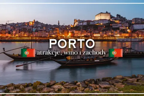Porto co zwiedzić? Kompletny przewodnik po magicznym mieście