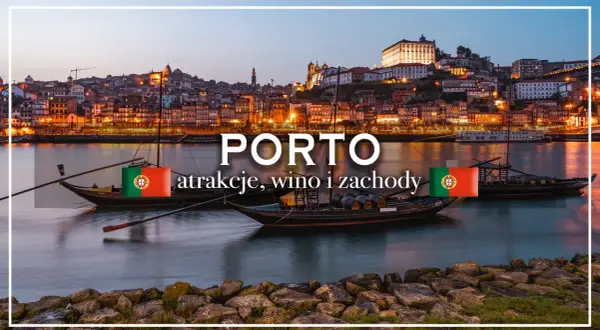 Porto co zwiedzić? Kompletny przewodnik po magicznym mieście